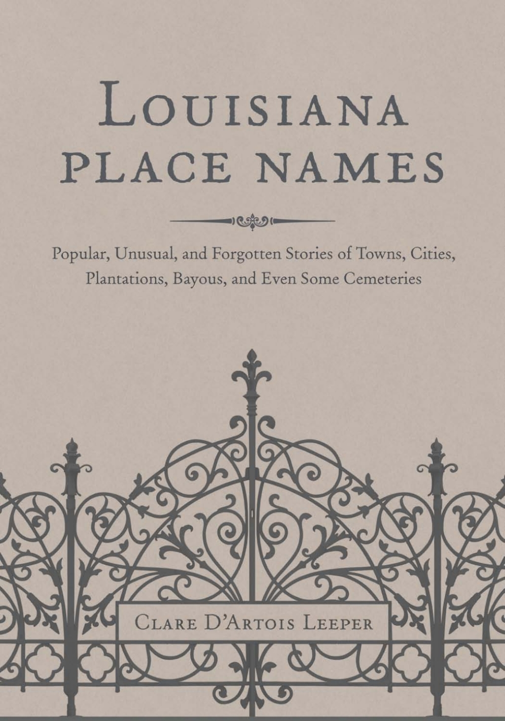 Louisiana Place Names Popular, Unusual, and Forgotten Stories of Towns, Cities, Plantations, Bayous, and Even Some Cemeteries