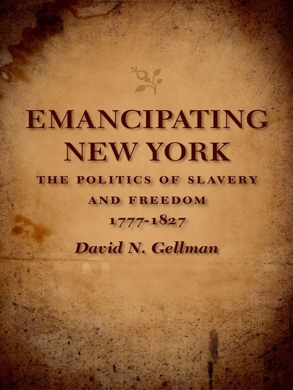 Emancipating New York The Politics of Slavery and Freedom, 1777–1827