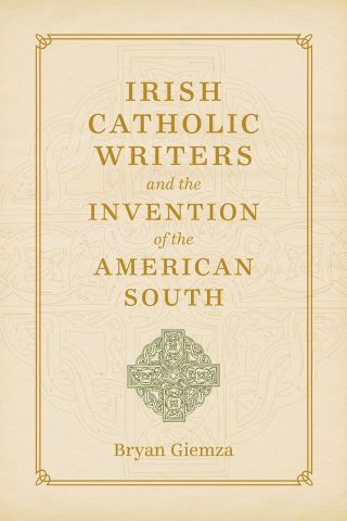 Cover image: Irish Catholic Writers and the Invention of the American South 9780807150900