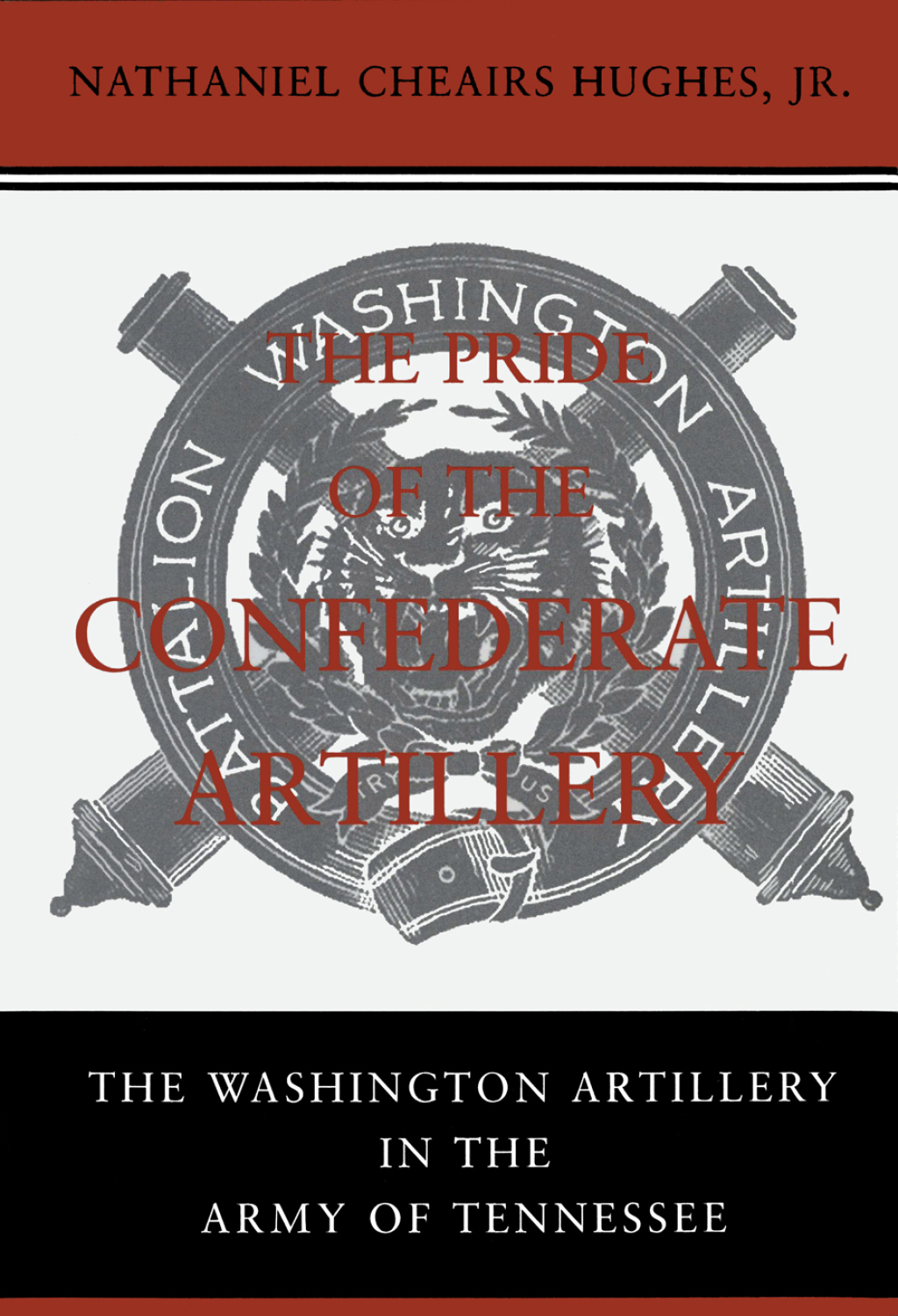 The Pride of the Confederate Artillery The Washington Artillery in the Army of Tennessee