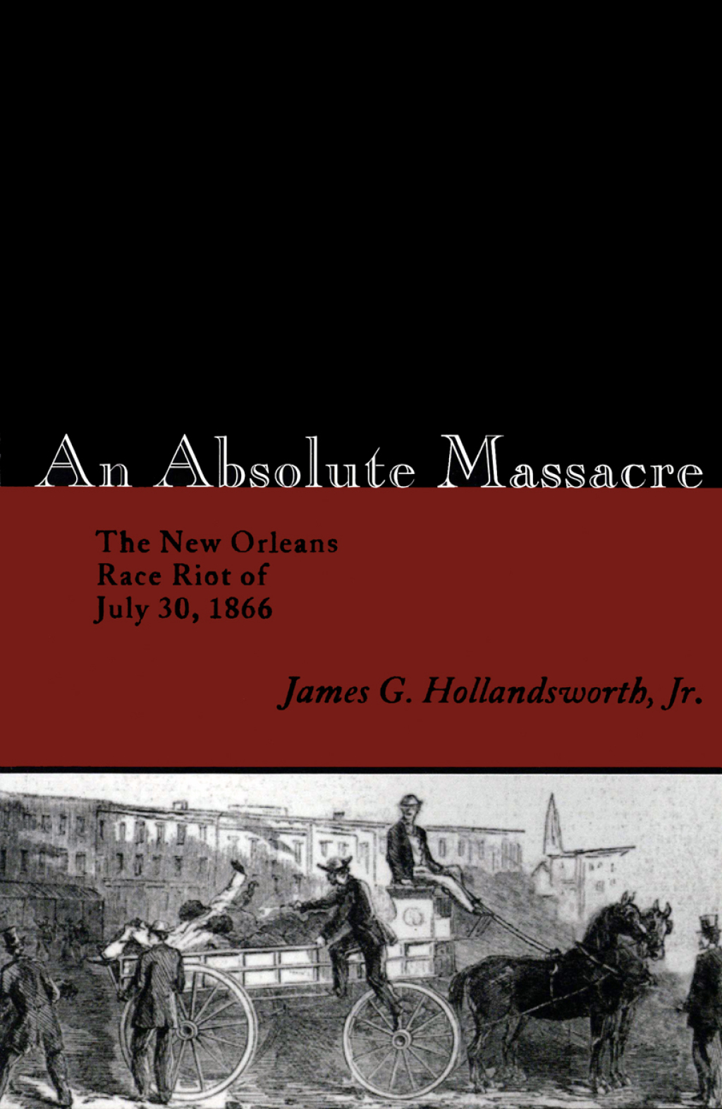 An Absolute Massacre The New Orleans Race Riot of July 30, 1866