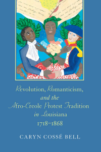 Imagen de portada: Revolution, Romanticism, and the Afro-Creole Protest Tradition in Louisiana, 1718–1868 9780807130261