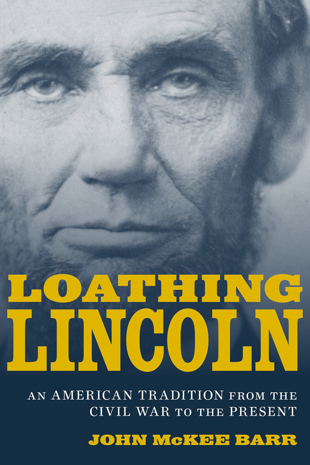 Loathing Lincoln An American Tradition from the Civil War to the Present