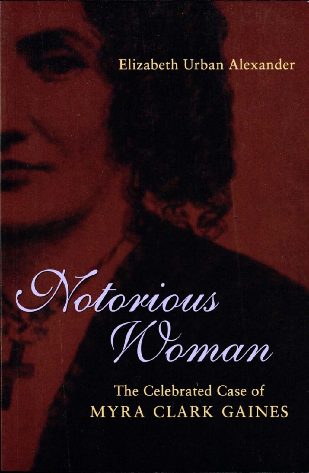 Notorious Woman The Celebrated Case of Myra Clark Gaines