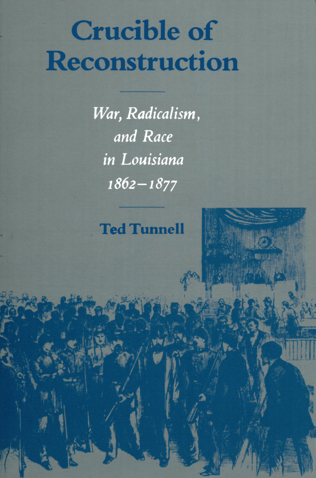 Crucible of Reconstruction War, Radicalism, and Race in Louisiana, 1862–1877