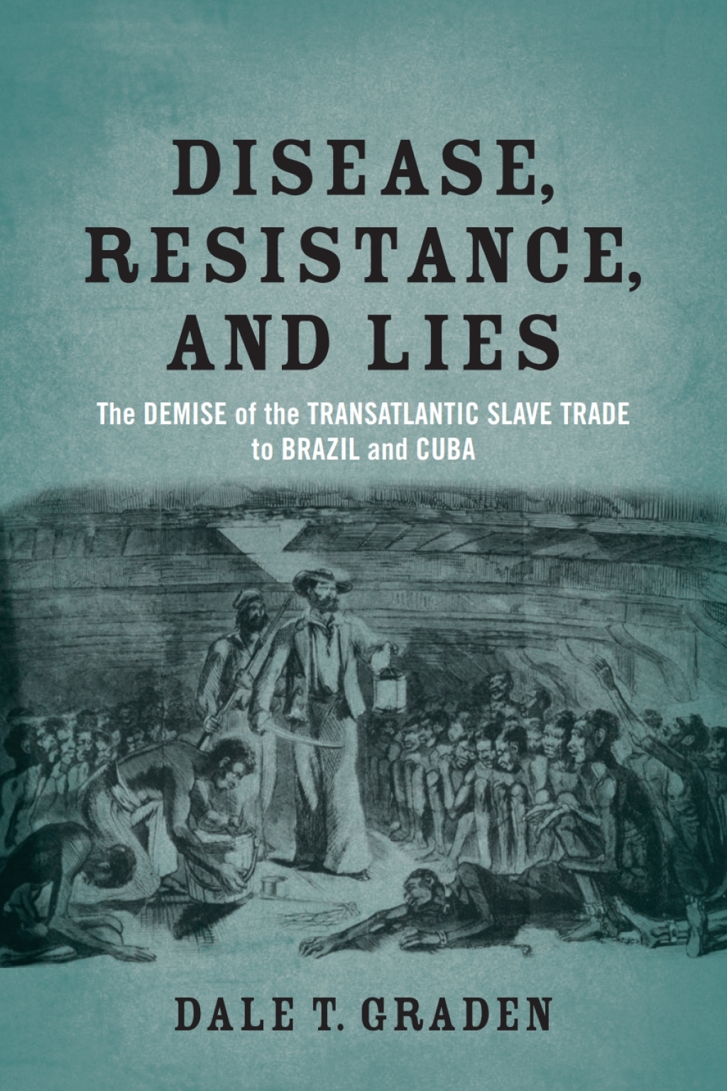 Disease, Resistance, and Lies The Demise of the Transatlantic Slave Trade to Brazil and Cuba