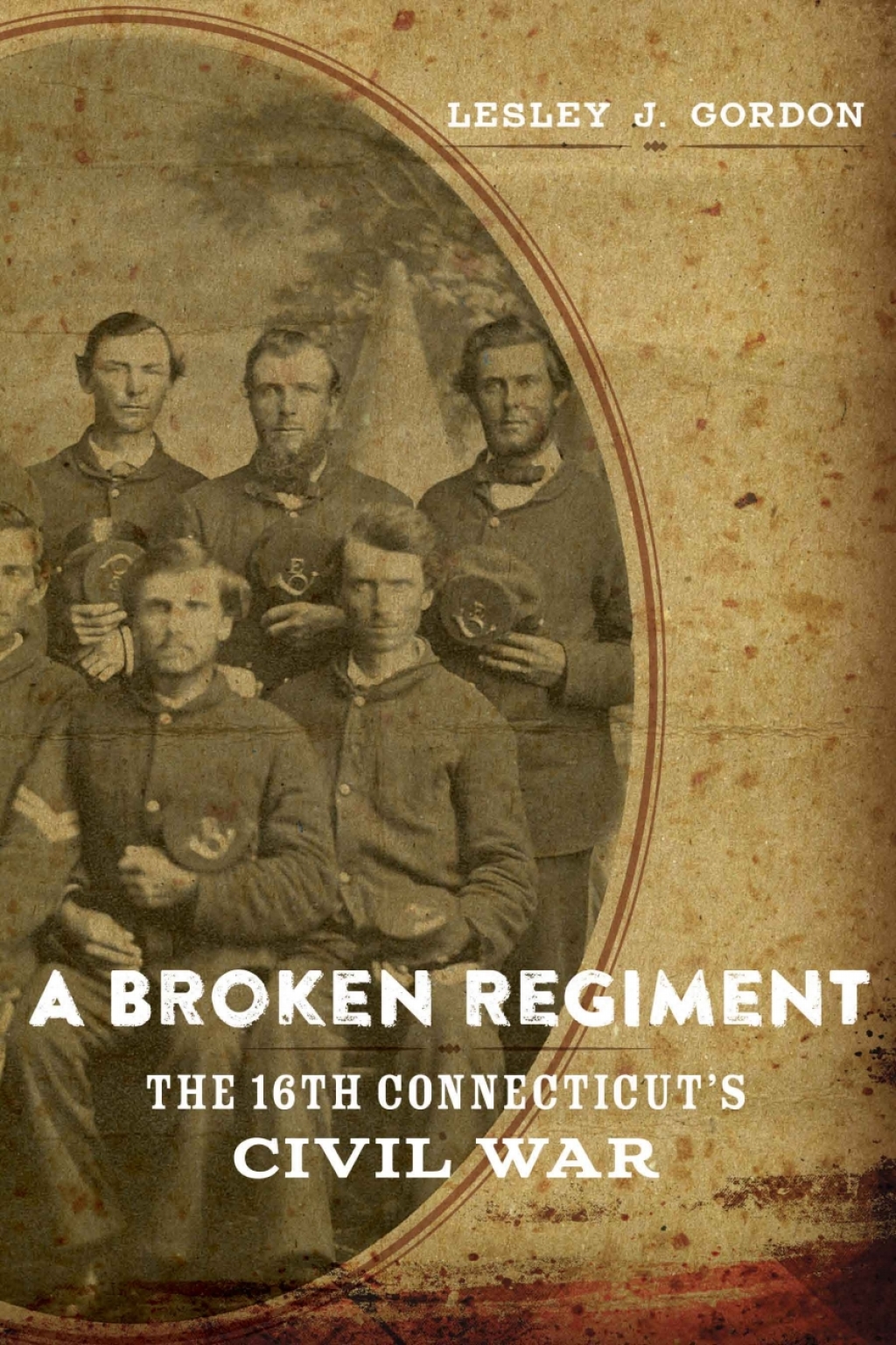 A Broken Regiment The 16th Connecticut’s Civil War