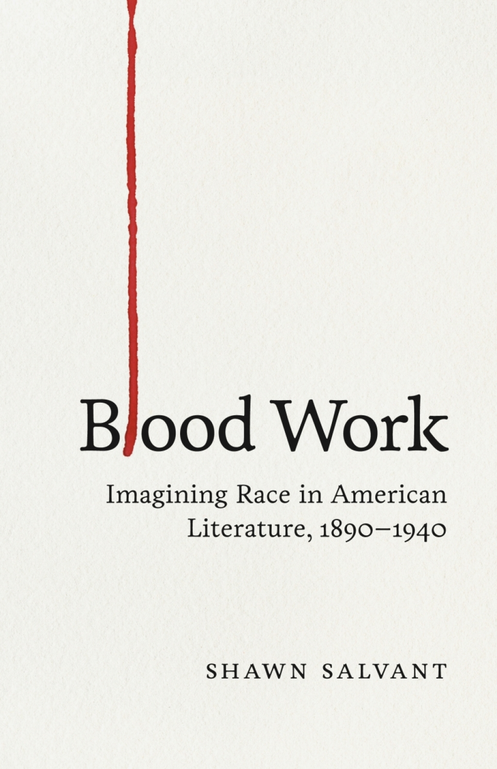 Blood Work Imagining Race in American Literature, 1890–1940