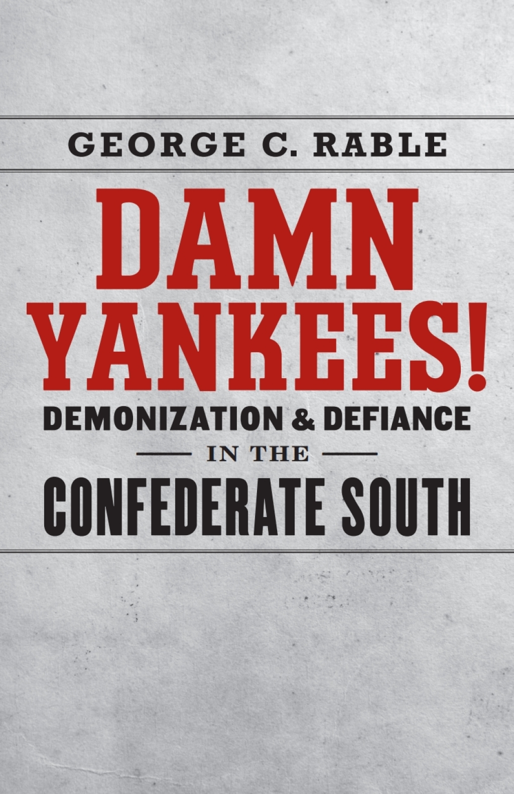 Damn Yankees! Demonization and Defiance in the Confederate South