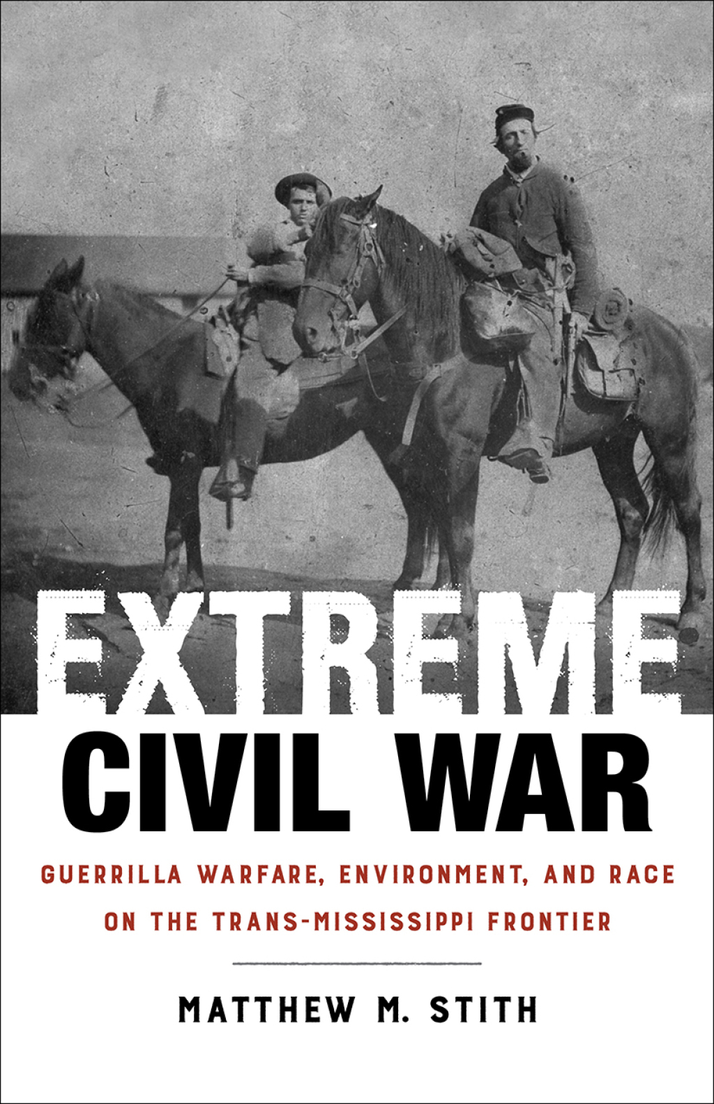 Extreme Civil War Guerrilla Warfare, Environment, and Race on the Trans-Mississippi Frontier