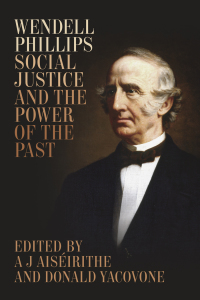 صورة الغلاف: Wendell Phillips, Social Justice, and the Power of the Past 9780807164037