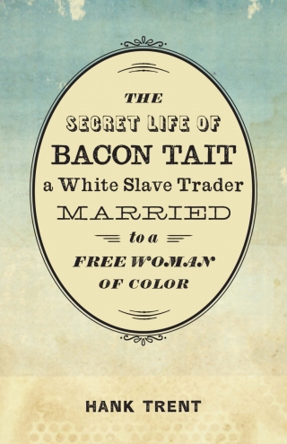 Cover image: The Secret Life of Bacon Tait, a White Slave Trader Married to a Free Woman of Color 9780807165218