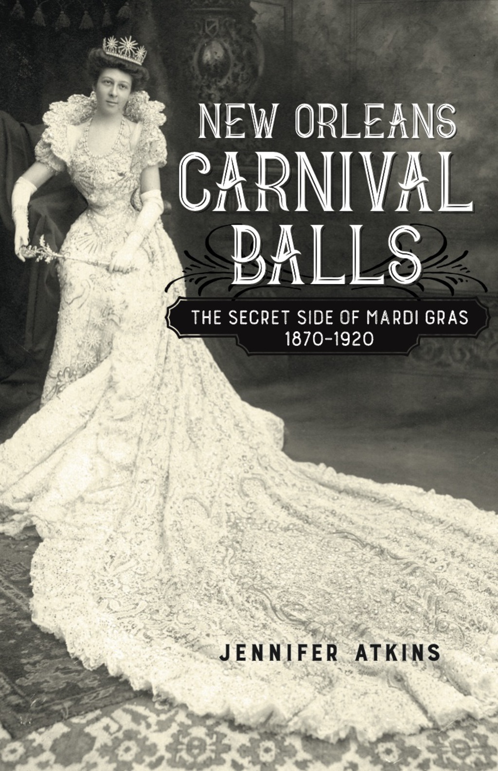 New Orleans Carnival Balls The Secret Side of Mardi Gras, 1870-1920