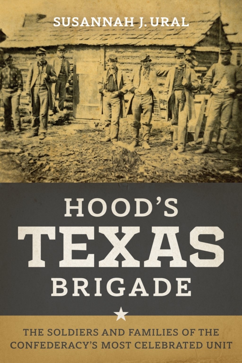 Hood’s Texas Brigade The Soldiers and Families of the Confederacy’s Most Celebrated Unit