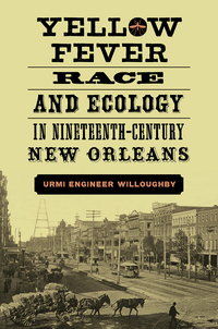 صورة الغلاف: Yellow Fever, Race, and Ecology in Nineteenth-Century New Orleans 9780807167748