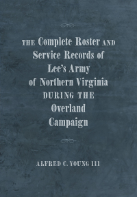 Imagen de portada: The Complete Roster and Service Records of Lee’s Army of Northern Virginia during the Overland Campaign 9780807173121