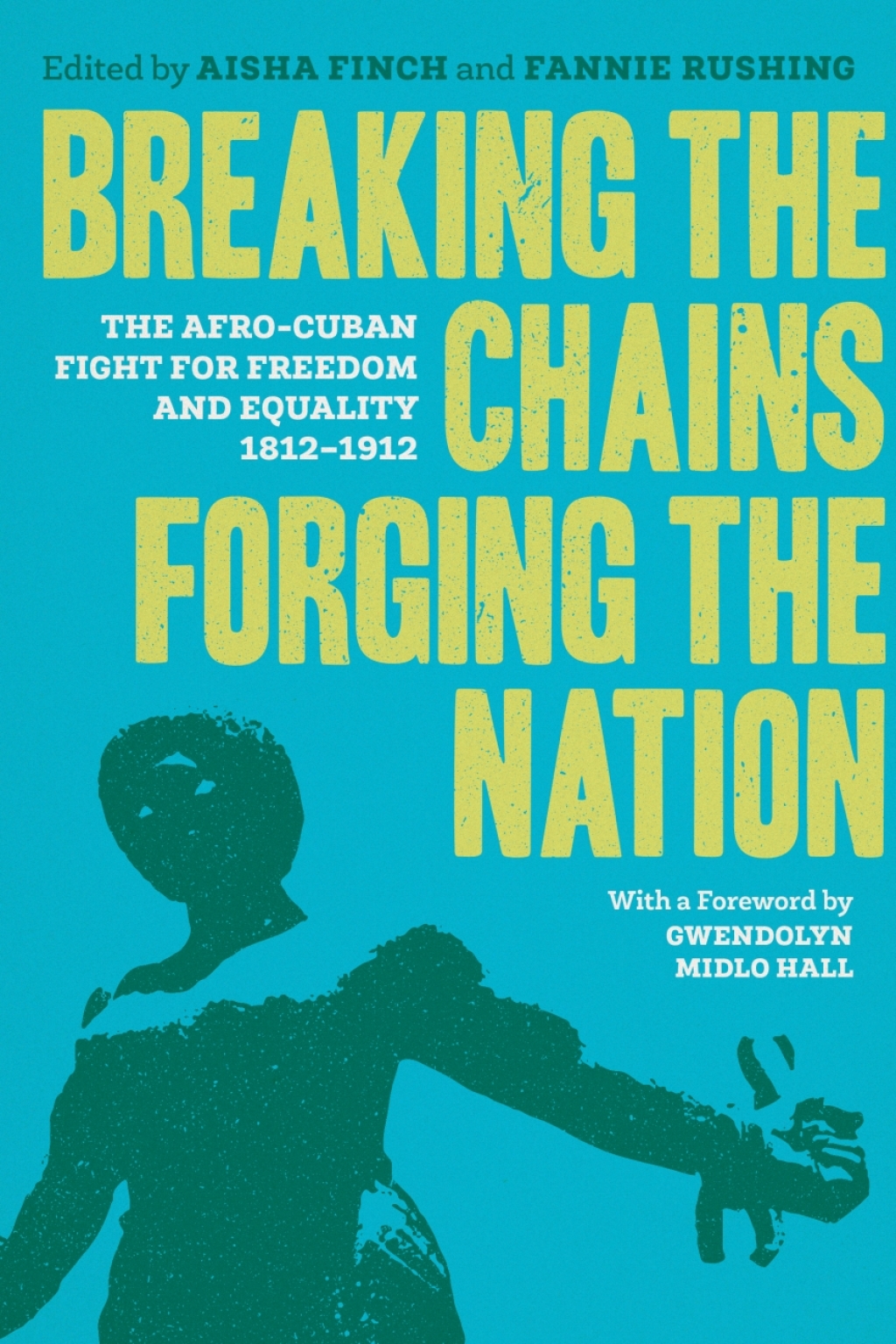 Breaking the Chains, Forging the Nation The Afro-Cuban Fight for Freedom and Equality, 1812-1912