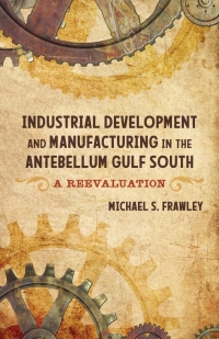 Cover image: Industrial Development and Manufacturing in the Antebellum Gulf South 9780807170687