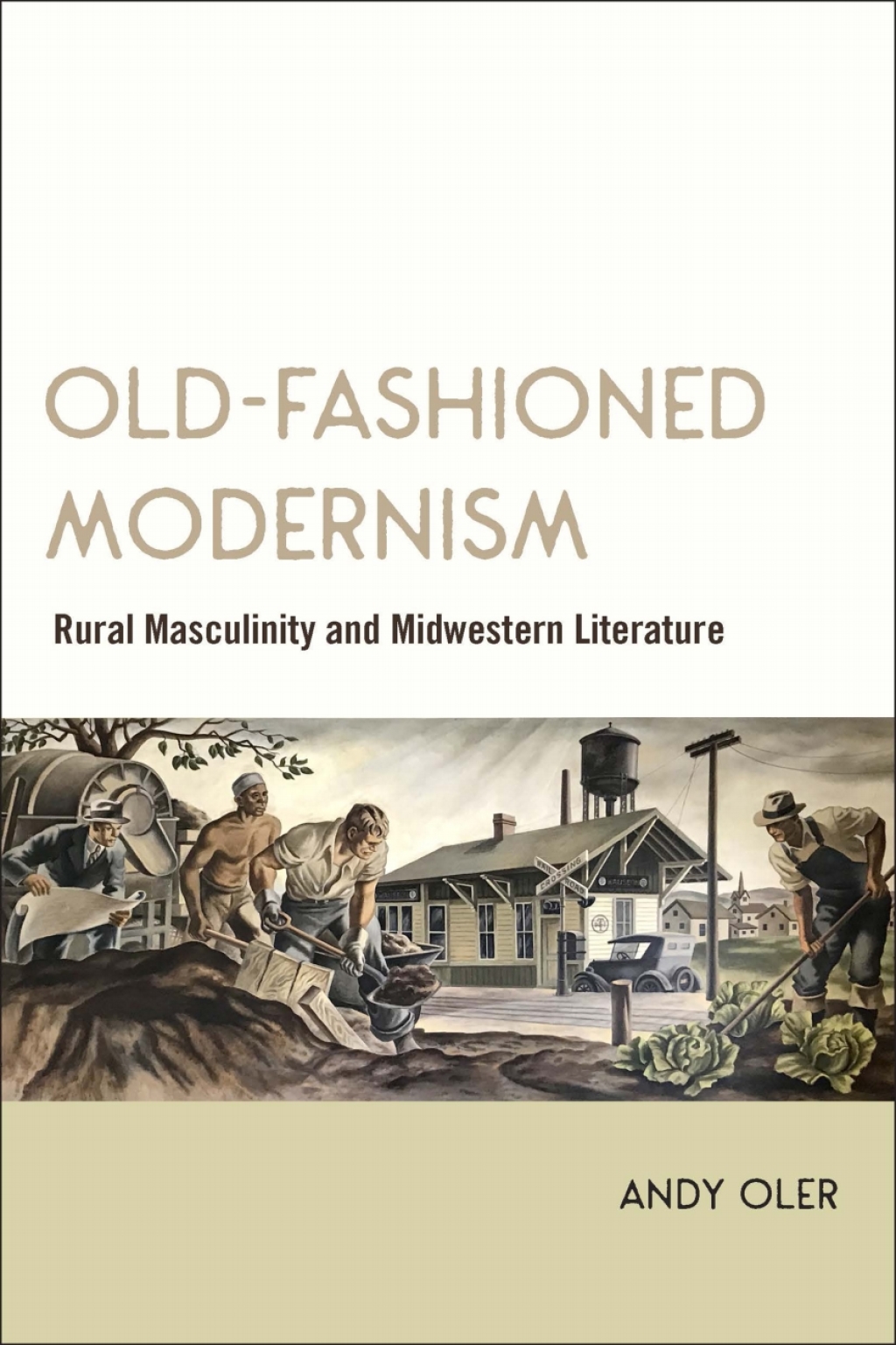 Old-Fashioned Modernism Rural Masculinity and Midwestern Literature