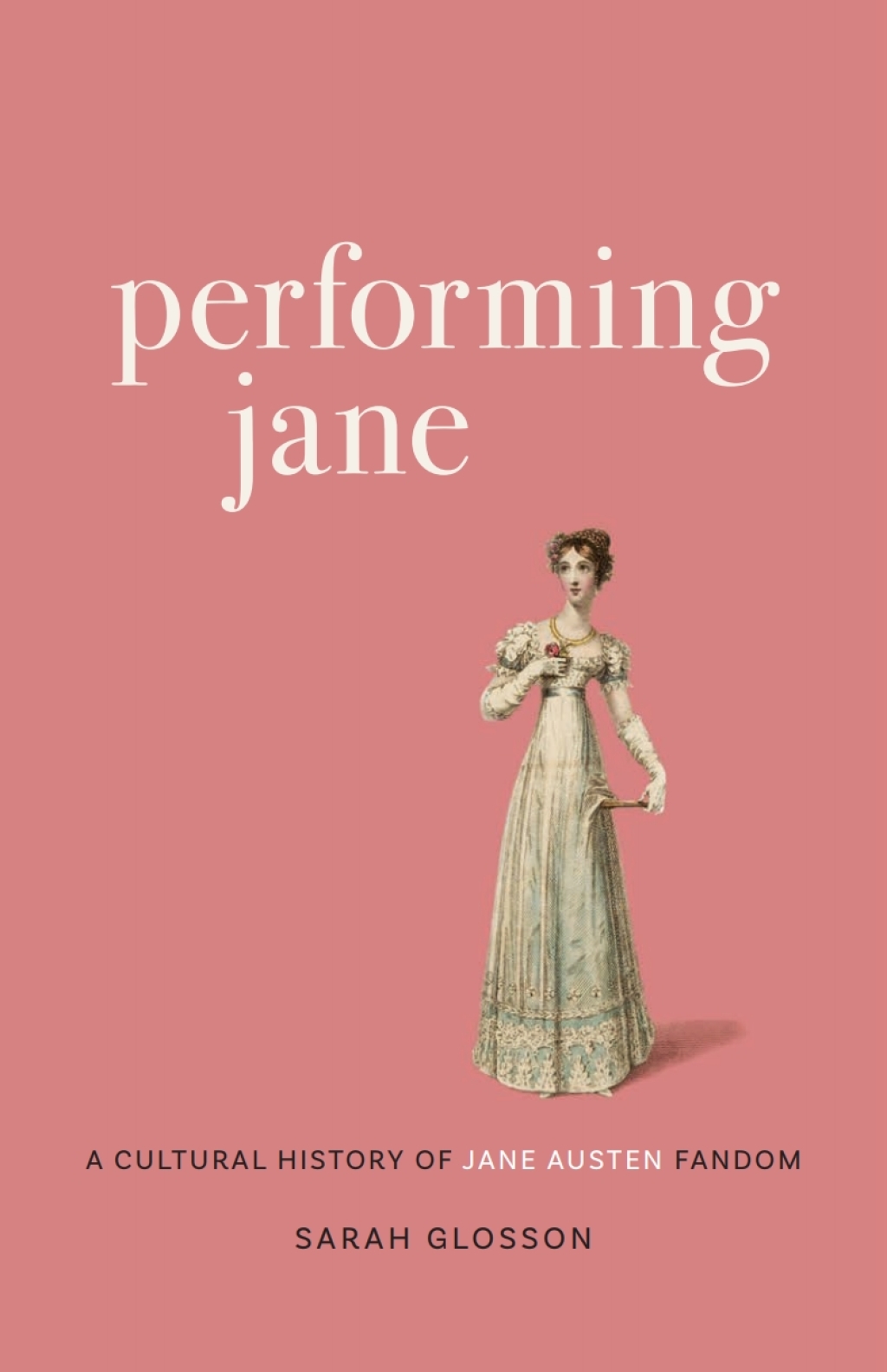 Performing Jane A Cultural History of Jane Austen Fandom