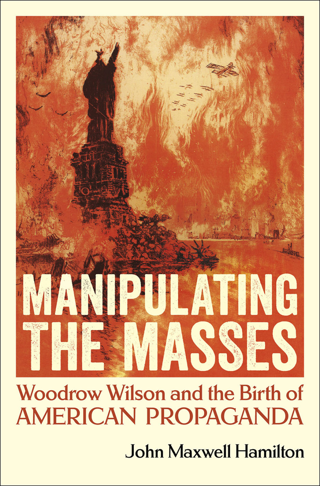 Manipulating the Masses Woodrow Wilson and the Birth of American Propaganda