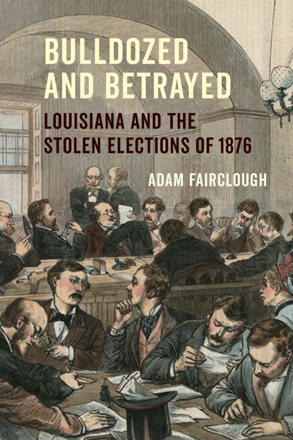 Bulldozed and Betrayed Louisiana and the Stolen Elections of 1876