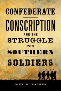 Cover image: Confederate Conscription and the Struggle for Southern Soldiers 9780807176214