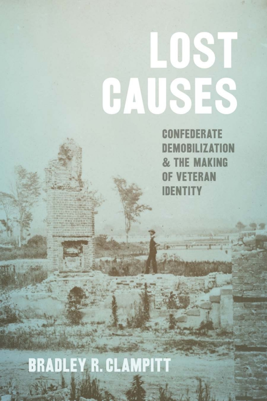 Lost Causes Confederate Demobilization and the Making of Veteran Identity
