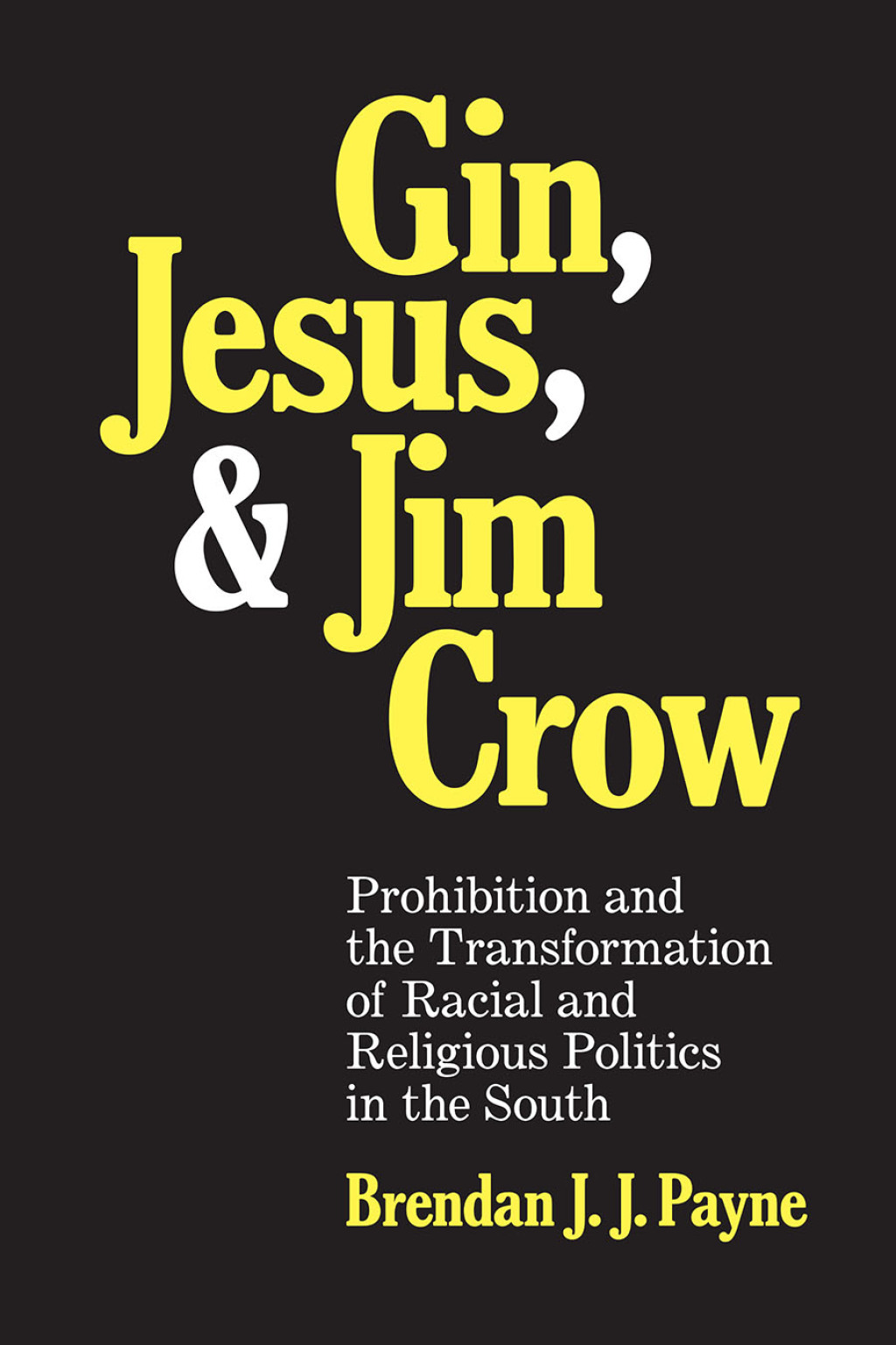 Gin, Jesus, and Jim Crow Prohibition and the Transformation of Racial and Religious Politics in the South