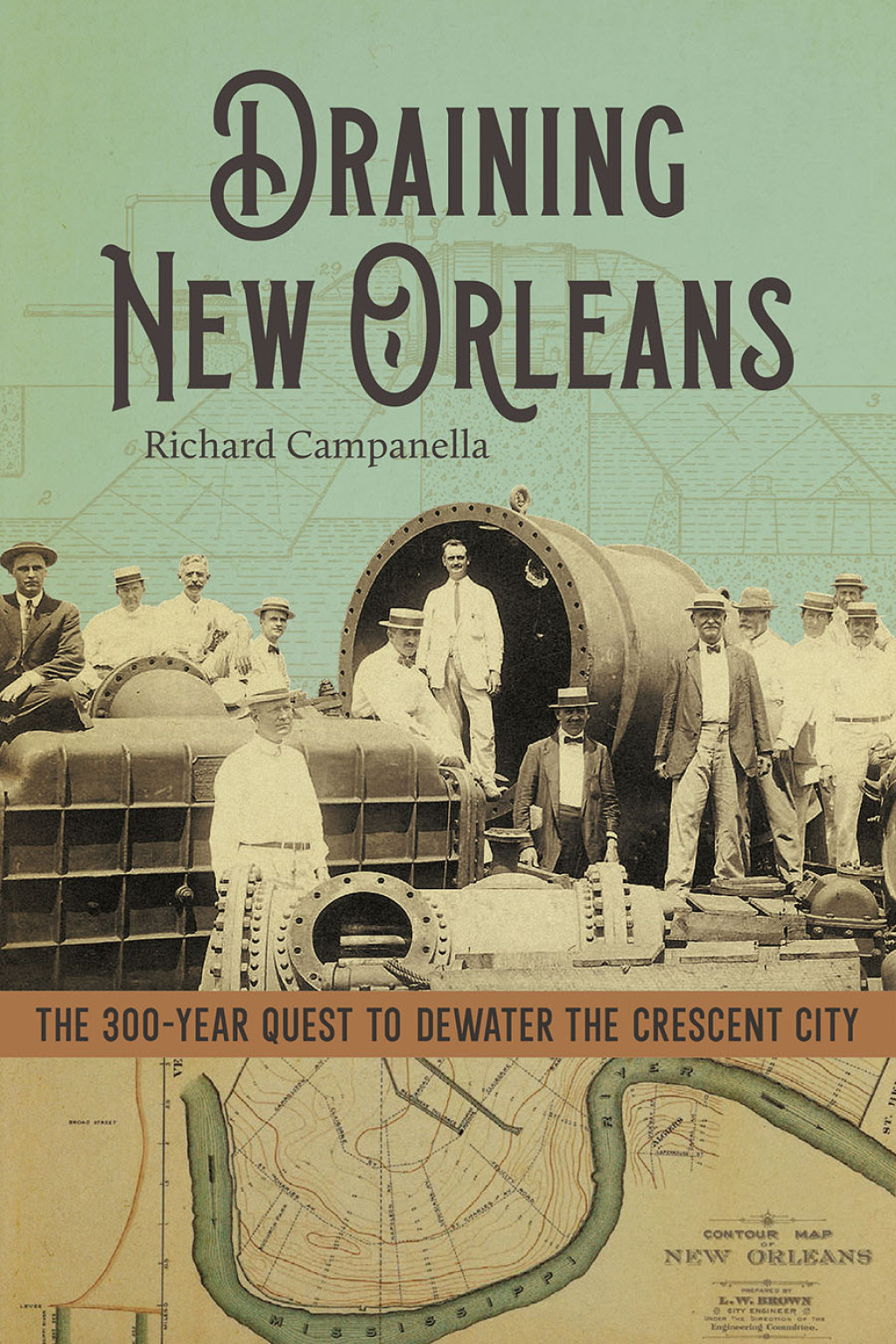 Draining New Orleans The 300-Year Quest to Dewater the Crescent City