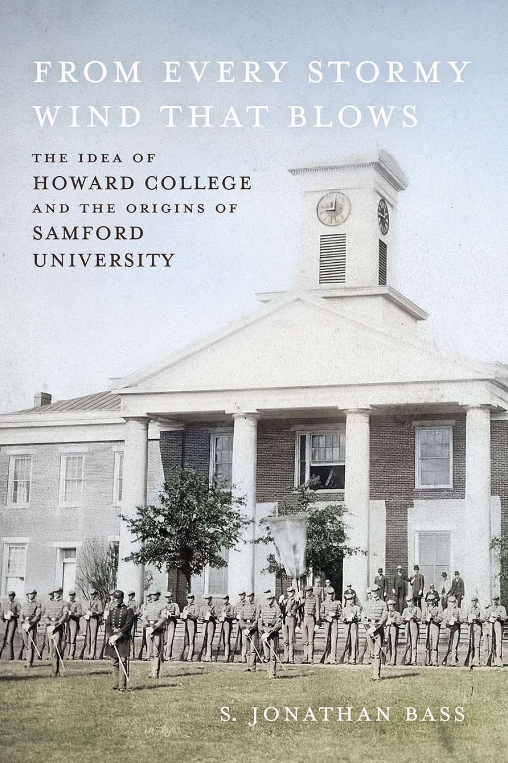 From Every Stormy Wind That Blows The Idea of Howard College and the Origins of Samford University