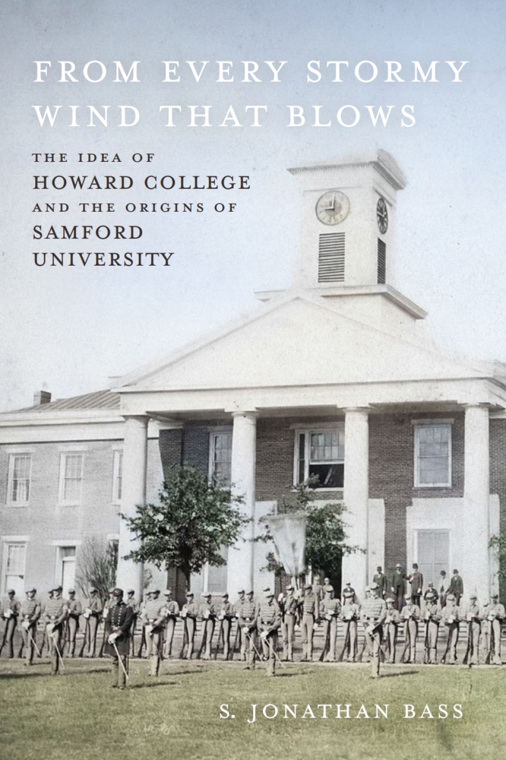 From Every Stormy Wind That Blows The Idea of Howard College and the Origins of Samford University