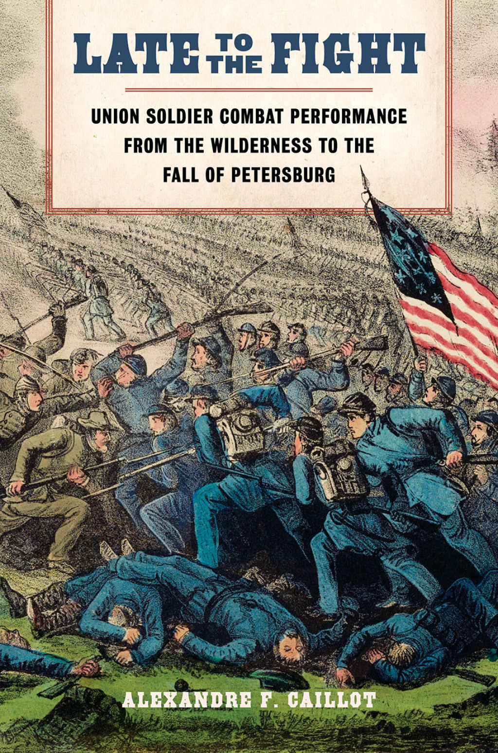 Late to the Fight Union Soldier Combat Performance from the Wilderness to the Fall of Petersburg