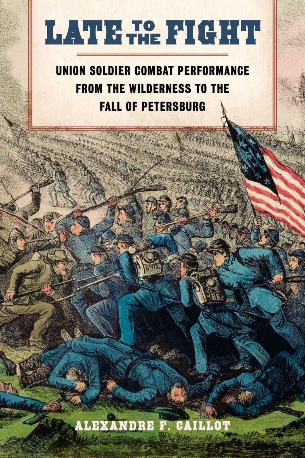 Late to the Fight Union Soldier Combat Performance from the Wilderness to the Fall of Petersburg