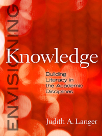 Cover image: Envisioning Knowledge: Building Literacy in the Academic Disciplines 9780807751589