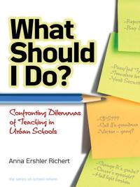 Cover image: What Should I Do? Confronting Dilemmas of Teaching in Urban Schools 9780807753255
