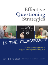 Cover image: Effective Questioning Strategies in the Classroom: A Step-by-Step Approach to Engaged Thinking and Learning, K-8 9780807753293