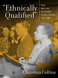 Cover image: Ethnically Qualified: Race, Merit, and the Selection of Urban Teachers, 1920 - 1980 9780807751633