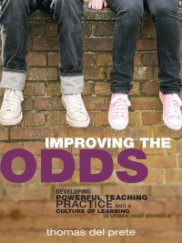 Omslagafbeelding: Improving the Odds: Developing Powerful Teaching Practice and a Culture of Learning in Urban High Schools 9780807750292