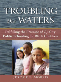 Imagen de portada: Troubling the Waters: Fulfilling the Promise of Quality Public Schooling for Black Children 9780807750155