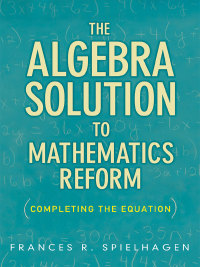 صورة الغلاف: The Algebra Solution to Mathematics Reform: Completing the Equation 9780807752319