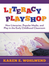 صورة الغلاف: Literacy Playshop: New Literacies, Popular Media, and Play in the Early Childhood Classroom 9780807754283