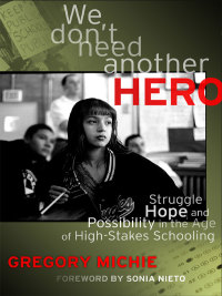صورة الغلاف: We Don't Need Another Hero: Struggle, Hope and Possibility in the Age of High-Stakes Schooling 9780807753507