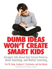 Imagen de portada: Dumb Ideas Won't Create Smart Kids: Straight Talk About Bad School Reform, Good Teaching, and Better Learning 9780807755532