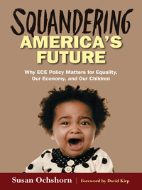 Cover image: Squandering America's Future—Why ECE Policy Matters for Equality, Our Economy, and Our Children 9780807756706