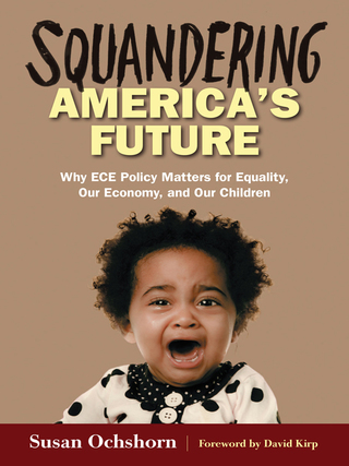 Imagen de portada: Squandering America's Future—Why ECE Policy Matters for Equality, Our Economy, and Our Children 9780807756706