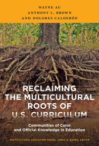 Cover image: Reclaiming the Multicultural Roots of U.S. Curriculum: Communities of Color and Official Knowledge in Education 9780807756782