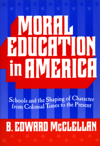 Cover image: Moral Education in America: Schools and the Shaping of Character from Colonial Times to the Present 9780807738207