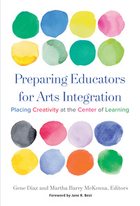 Cover image: Preparing Educators for Arts Integration: Placing Creativity at the Center of Learning 9780807758489