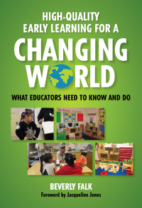 Cover image: High-Quality Early Learning for a Changing World: What Educators Need to Know and Do 9780807759400